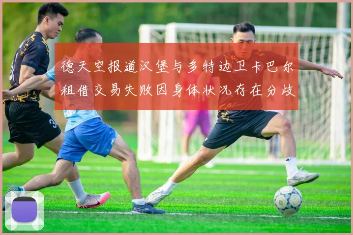 德天空报道汉堡与多特边卫卡巴尔租借交易失败因身体状况存在分歧
